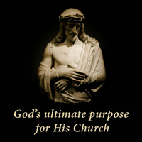 God’s Ultimate Purpose for His Church - Part 2