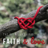The Relationship Between Faith and Love