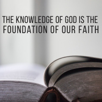 The Knowledge of God is the Foundation of our Faith