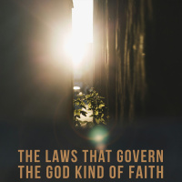 The Laws that Govern the God Kind of Faith