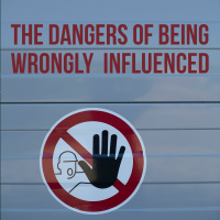 The Dangers of Being Wrongly Influenced - Part 2