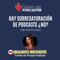Hay sobresaturación de podcasts, ¿no?. Con Marta Yanci.