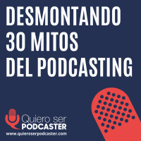 Desmontando 30 mitos del podcasting