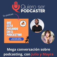 Mega conversación sobre podcasting, con Julio y Mayra de Qué está pasando en el podcasting