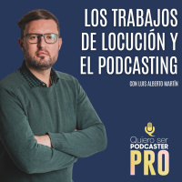 Los trabajos de locución y el podcasting, con Luis Alberto Martín