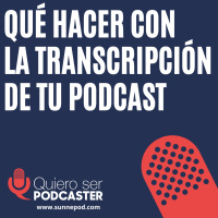Qué hacer con la transcripción de tu podcast