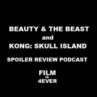 BEAUTY AND THE BEAST / KONG: SKULL ISLAND - Spoiler Review Podcast