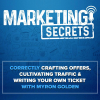 Correctly Crafting Offers, Cultivating Traffic  Writing Your Own Ticket with Myron Golden