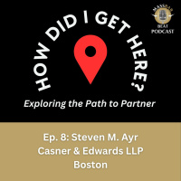 How Did I Get Here? Ep. 8: Steven M. Ayer, Partner, Casner  Edwards LLP, Boston