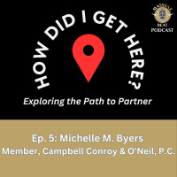 How Did I Get Here? Ep. 5: Michelle M. Byers of Campbell Conroy  ONeil, P.C.