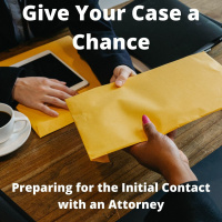 Give Your Case a Chance: Preparing for the Initial Contact with an Attorney