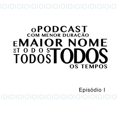 O Podcast Com Menor Duração E Maior Nome De Todos, Todos, Todos Os Tempos