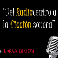 DEL RADIOTEATRO A LA FICCIÓN SONORA, por Gorka Zumeta