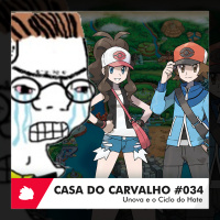 Casa do Carvalho #034 | Unova e o Ciclo do Hate