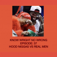 Episode 37: Hood Niggas Vs Real Men (#TBT)