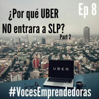 Voces Emprendedoras - Cap8 - Uber en San Luis Cancelado ¿Uber en San Luis? parte 2