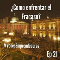 Voces Emprendedoras - Cap21 - Como enfrentar el fracaso