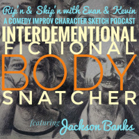 Ep 128 - Interdementional Fictional Body Snatcher Ft Jackson Banks