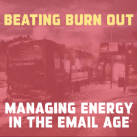 Beating Burnout - Managing Energy in the Email Age