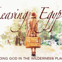 Leaving Egypt: Finding God in the Wilderness Places Week 2