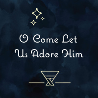 O Come Let Us Adore Him: Joyful and Triumphant