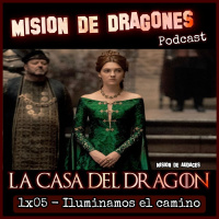 105. MDA - La casa del Dragon - 1x05 - Iluminamos el camino