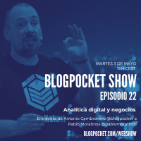 Blogpocket Show 22: Analítica digital y negocios (Entrevista a Pablo Moratinos)