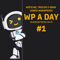 WP A DAY #1 - El podcast sobre WordPress hecho con IA