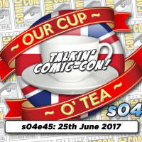 Talkin Comic-Con: A Cup O Tea with An Englishman In San Diego s04e45 (25th June 2017)