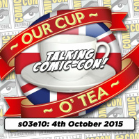 s03e10 Talkin Comic-Con: A Cup O Tea with An Englishman In San Diego (4th October 2015)