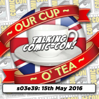 Talkin Comic-Con: A Cup O Tea with An Englishman In San Diego (15th May 2016)