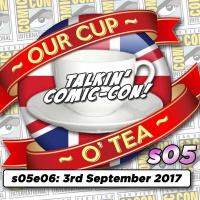 Talkin Comic-Con: A Cup O Tea with An Englishman In San Diego s05e06 (3rd September 2017)