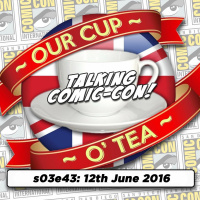 Talkin Comic-Con: A Cup O Tea with An Englishman In San Diego (12th June 2016)