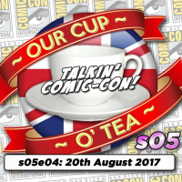 Talkin Comic-Con: A Cup O Tea with An Englishman In San Diego s05e04 (20th August 2017)
