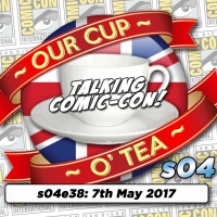 Talkin Comic-Con: A Cup O Tea with An Englishman In San Diego s04e38 (27th May 2017)