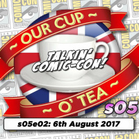 Talkin Comic Con: A Cup O Tea with An Englishman In San Diego s05e02 (6th August 2017)