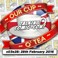 Talkin Comic-Con: A Cup O Tea with An Englishman In San Diego (28th February 2016)