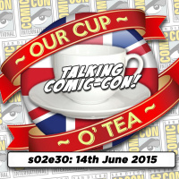 s02e30 Talkin Comic-Con: A Cup O Tea with An Englishman In San Diego (14th June 2015)
