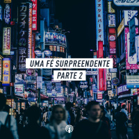 Uma Fé Surpreendente – Parte 2