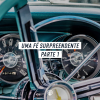 Uma Fé Surpreendente – Parte 1