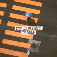 Vida de Deserto, Tô Fora!