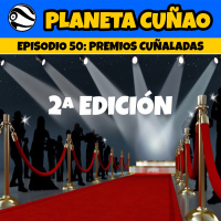 Episodio 50: Premios Cuñaladas (2ª Edición)