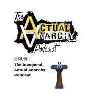 Episode 1 - The Inaugural Actual Anarchy Podcast (43:34)
