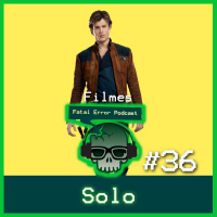 Fatal Error Nerd Filmes #26: Solo – Uma História Star Wars