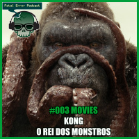 Fatal Error Nerd Filmes #03: Kong e o Universo Monstro