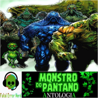 Fatal Error Nerd Quadrinhos #46: Monstro do Pântano Antologia (ft. Os Escapistas)