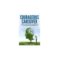 Are You A Courageous Caregiver? Author Curtis L. Walker Lewy Bodies Dementia