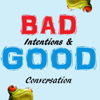 Bad Intentions  Good Conversation