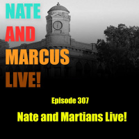 307: Nate and Martians Live!