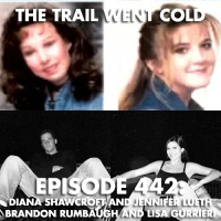 The Trail Went Cold - Episode 442 - Diana Shawcroft and Jennifer Lueth, Brandon Rumbaugh and Lisa Gurrieri